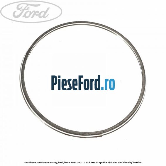 Garnitura catalizator o ring Ford Fiesta 1996-2001 1.25 i 16V 75 cp DHA, DHB, DHC, DHD, DHE, DHF benzina