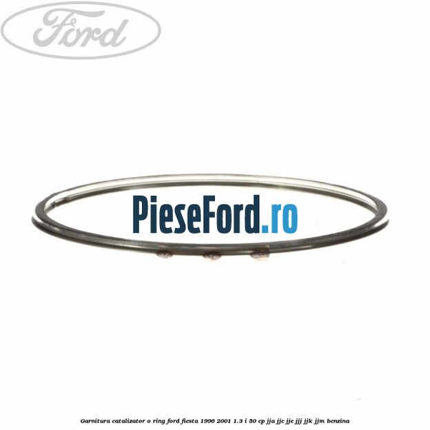 Garnitura catalizator o ring Ford Fiesta 1996-2001 1.3 i 50 cp JJA, JJC, JJE, JJJ, JJK, JJM benzina