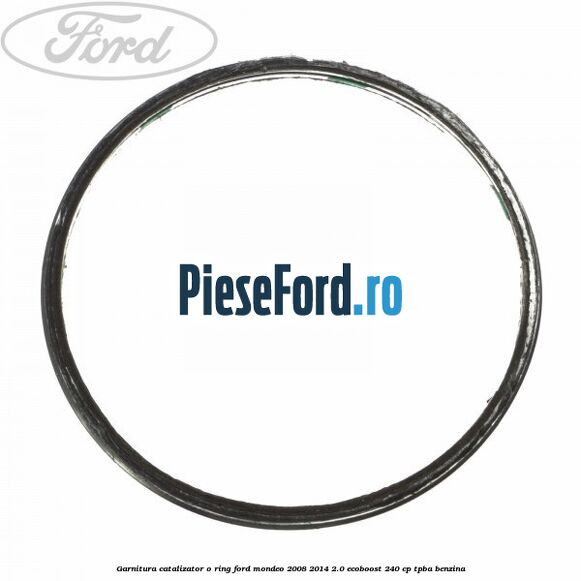 Garnitura catalizator o ring Ford Mondeo 2008-2014 2.0 EcoBoost 240 cp TPBA benzina