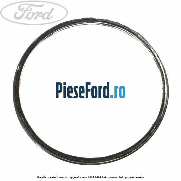 Garnitura catalizator o ring Ford S-Max 2007-2014 2.0 EcoBoost 240 cp TPWA benzina