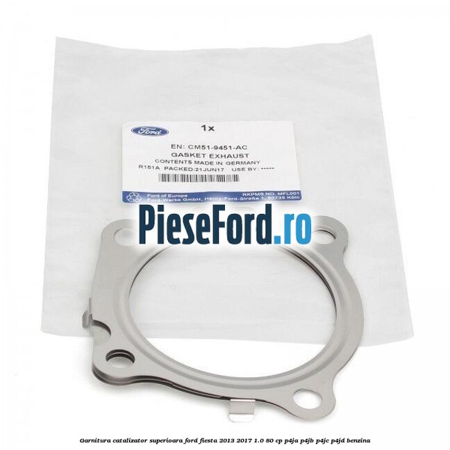 Garnitura catalizator superioara Ford Fiesta 2013-2017 1.0 80 cp Garnitura catalizator superioara Ford Fiesta 2013-2017 1.0 80 cp P4JA, P4JB, P4JC, P4JD benzina