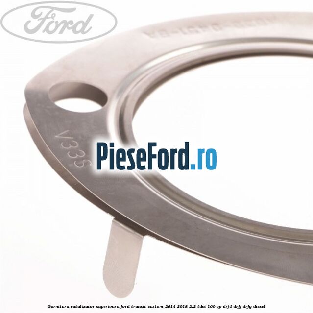 Garnitura catalizator superioara Ford Transit Custom 2014-2018 2.2 TDCi 100 cp Garnitura catalizator superioara Ford Transit Custom 2014-2018 2.2 TDCi 100 cp DRF4, DRFF, DRFG diesel