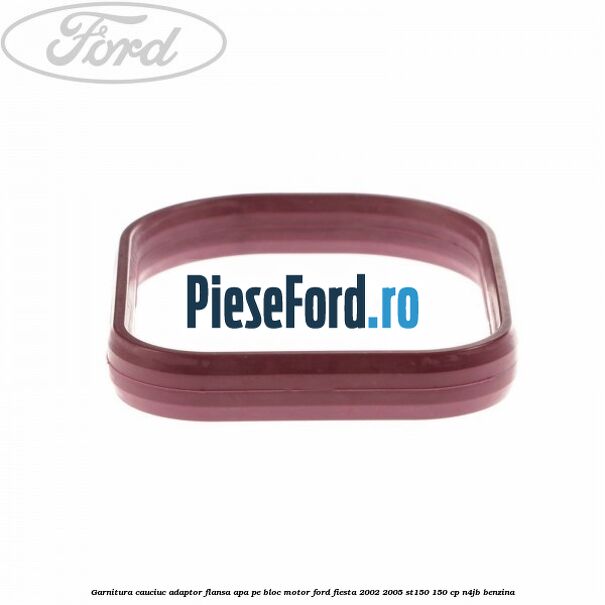 Garnitura cauciuc adaptor flansa apa pe bloc motor Ford Fiesta 2002-2005 ST150 150 cp N4JB benzina