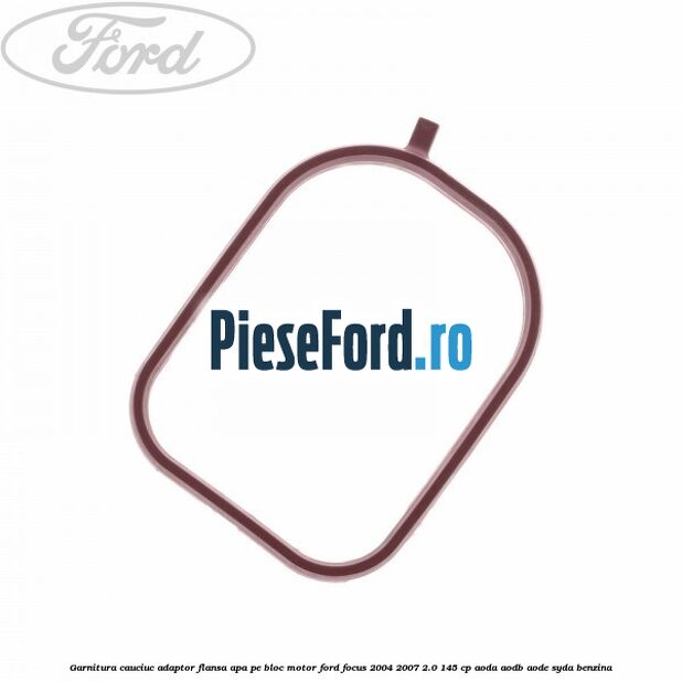 Garnitura cauciuc adaptor flansa apa pe bloc motor Ford Focus 2004-2007 2.0 145 cp Garnitura cauciuc adaptor flansa apa pe bloc motor Ford Focus 2004-2007 2.0 145 cp AODA, AODB, AODE, SYDA benzina