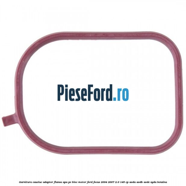 Garnitura cauciuc adaptor flansa apa pe bloc motor Ford Focus 2004-2007 2.0 145 cp Garnitura cauciuc adaptor flansa apa pe bloc motor Ford Focus 2004-2007 2.0 145 cp AODA, AODB, AODE, SYDA benzina