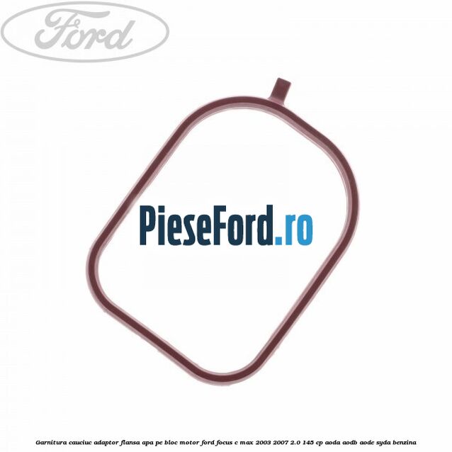 Garnitura cauciuc adaptor flansa apa pe bloc motor Ford Focus C-Max 2003-2007 2.0 145 cp AODA, AODB, AODE, SYDA benzina