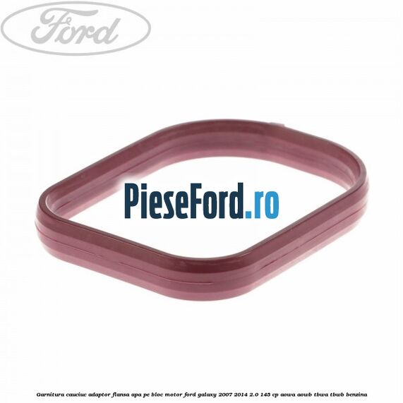 Garnitura cauciuc adaptor flansa apa pe bloc motor Ford Galaxy 2007-2014 2.0 145 cp AOWA, AOWB, TBWA, TBWB benzina