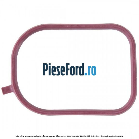 Garnitura cauciuc adaptor flansa apa pe bloc motor Ford Mondeo 2000-2007 1.8 16V 110 cp CGBA, CGBB benzina