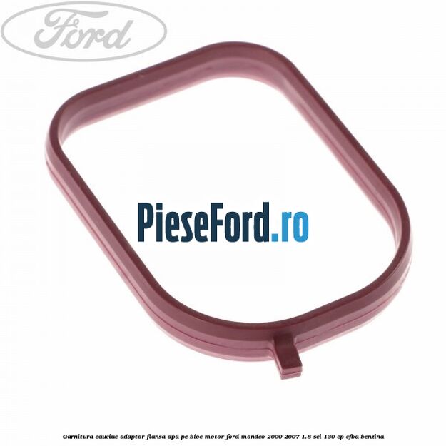 Garnitura cauciuc adaptor flansa apa pe bloc motor Ford Mondeo 2000-2007 1.8 SCi 130 cp CFBA benzina