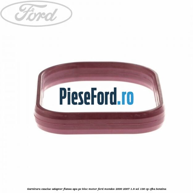 Garnitura cauciuc adaptor flansa apa pe bloc motor Ford Mondeo 2000-2007 1.8 SCi 130 cp CFBA benzina