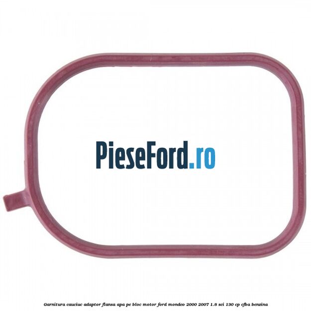 Garnitura cauciuc adaptor flansa apa pe bloc motor Ford Mondeo 2000-2007 1.8 SCi 130 cp CFBA benzina