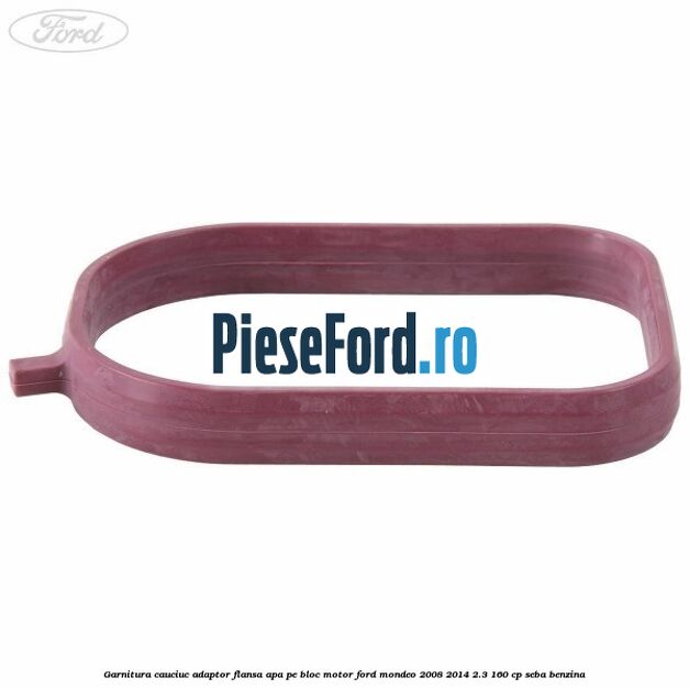 Garnitura cauciuc adaptor flansa apa pe bloc motor Ford Mondeo 2008-2014 2.3 160 cp SEBA benzina