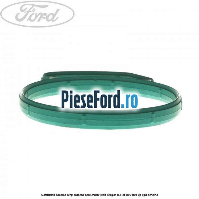 Garnitura cauciuc corp clapeta acceleratie Ford Cougar 2.5 ST 200 205 cp SGA benzina
