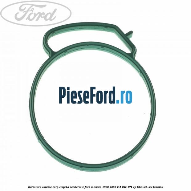 Garnitura cauciuc corp clapeta acceleratie Ford Mondeo 1996-2000 2.5 24V 171 cp LCBD, SEB, SEC benzina