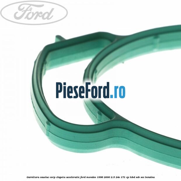 Garnitura cauciuc corp clapeta acceleratie Ford Mondeo 1996-2000 2.5 24V 171 cp LCBD, SEB, SEC benzina