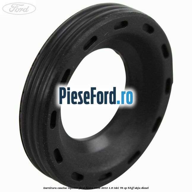 Garnitura cauciuc injector Ford Fiesta 2008-2012 1.6 TDCi 75 cp HHJF, UBJA diesel
