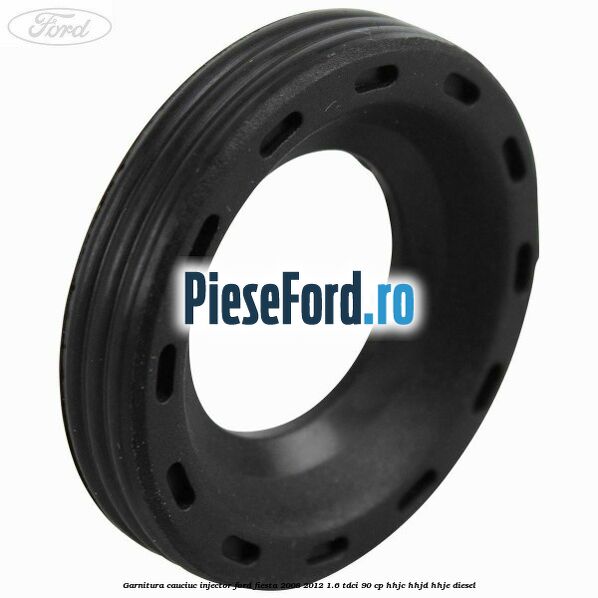 Garnitura cauciuc injector Ford Fiesta 2008-2012 1.6 TDCi 90 cp Garnitura cauciuc injector Ford Fiesta 2008-2012 1.6 TDCi 90 cp HHJC, HHJD, HHJE diesel