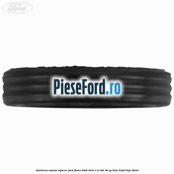 Garnitura cauciuc injector Ford Fiesta 2008-2012 1.6 TDCi 90 cp Garnitura cauciuc injector Ford Fiesta 2008-2012 1.6 TDCi 90 cp HHJC, HHJD, HHJE diesel