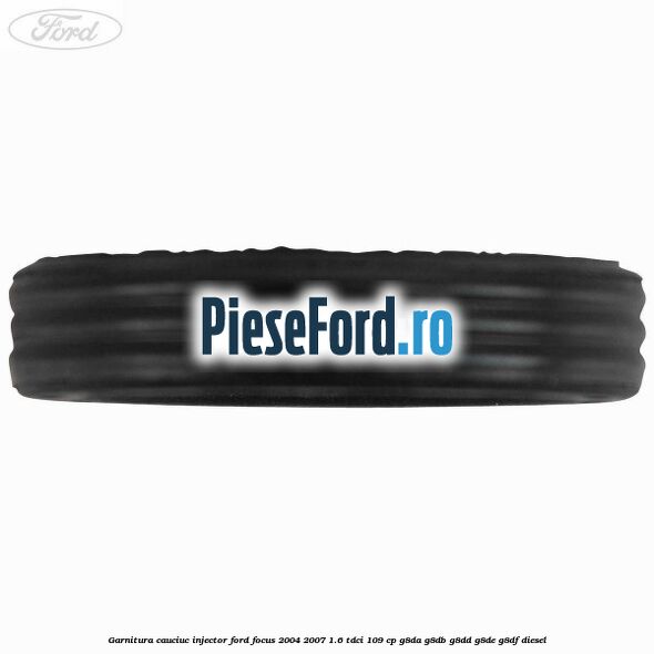 Garnitura cauciuc injector Ford Focus 2004-2007 1.6 TDCi 109 cp Garnitura cauciuc injector Ford Focus 2004-2007 1.6 TDCi 109 cp G8DA, G8DB, G8DD, G8DE, G8DF diesel