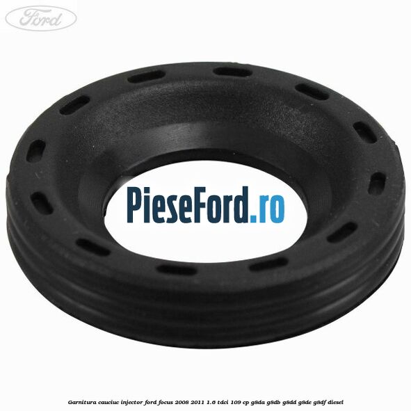 Garnitura cauciuc injector Ford Focus 2008-2011 1.6 TDCi 109 cp G8DA, G8DB, G8DD, G8DE, G8DF diesel