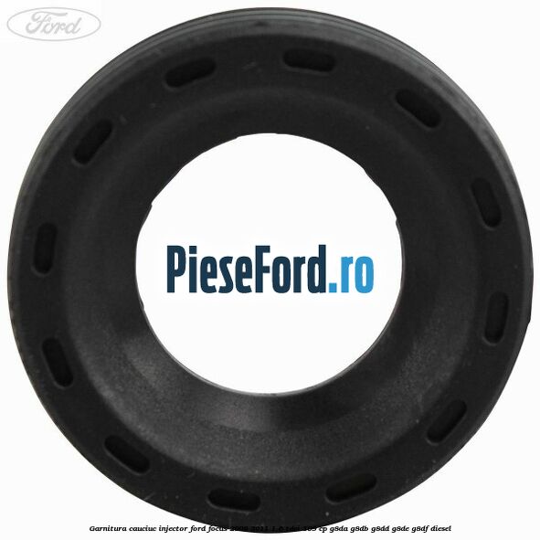 Garnitura cauciuc injector Ford Focus 2008-2011 1.6 TDCi 109 cp G8DA, G8DB, G8DD, G8DE, G8DF diesel