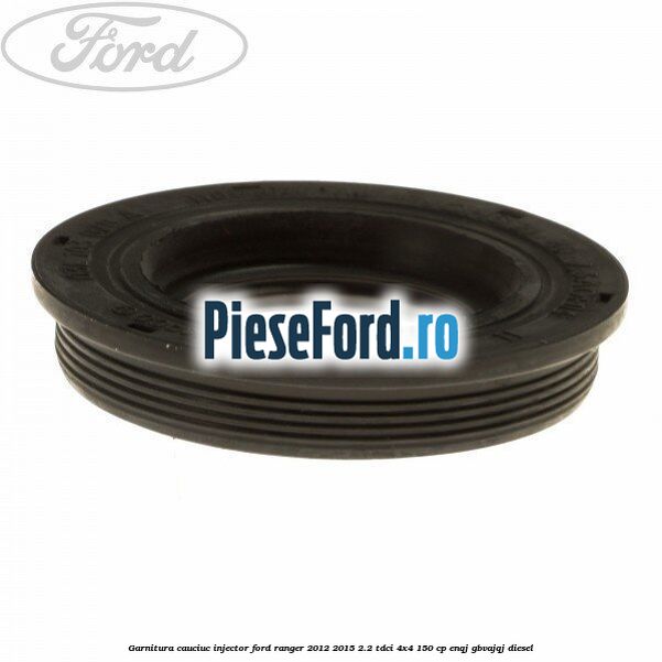 Garnitura cauciuc injector Ford Ranger 2012-2015 2.2 TDCi 4x4 150 cp
