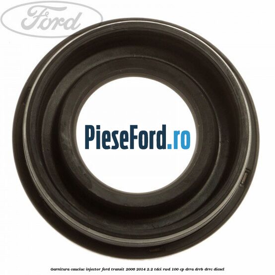 Garnitura cauciuc injector Ford Transit 2006-2014 2.2 TDCi RWD 100 cp DRRA, DRRB, DRRC diesel