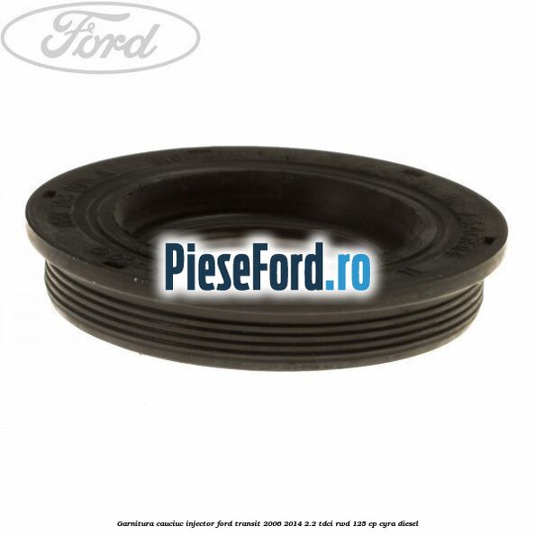 Garnitura cauciuc injector Ford Transit 2006-2014 2.2 TDCi RWD 125 cp