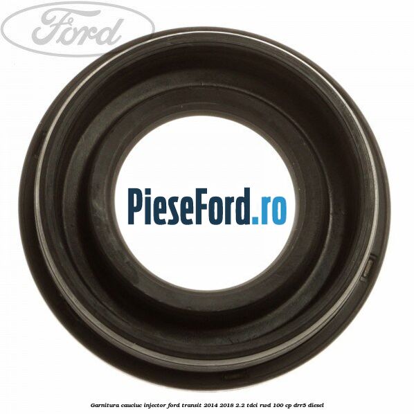 Garnitura cauciuc injector Ford Transit 2014-2018 2.2 TDCi RWD 100 cp DRR5 diesel