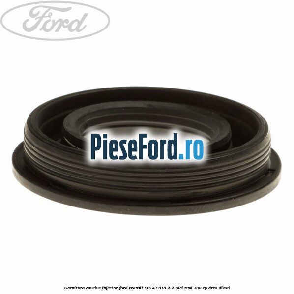 Garnitura cauciuc injector Ford Transit 2014-2018 2.2 TDCi RWD 100 cp DRR5 diesel