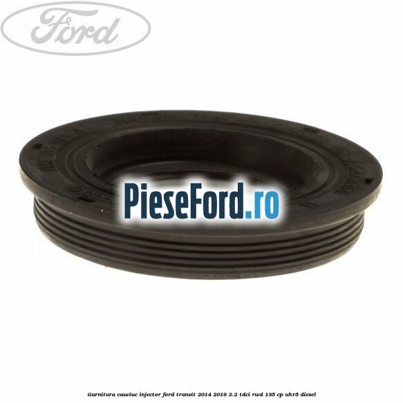 Garnitura cauciuc injector Ford Transit 2014-2018 2.2 TDCi RWD 135 cp UHR5 diesel