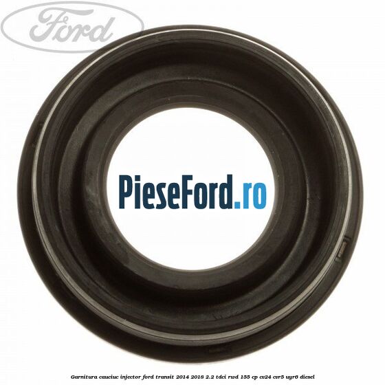 Garnitura cauciuc injector Ford Transit 2014-2018 2.2 TDCi RWD 155 cp CV24, CVR5, UYR6 diesel