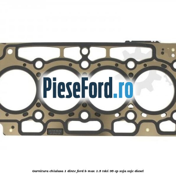 Garnitura, chiulasa 1 dinte Ford B-Max 1.5 TDCi 95 cp XVJA, XVJC diesel