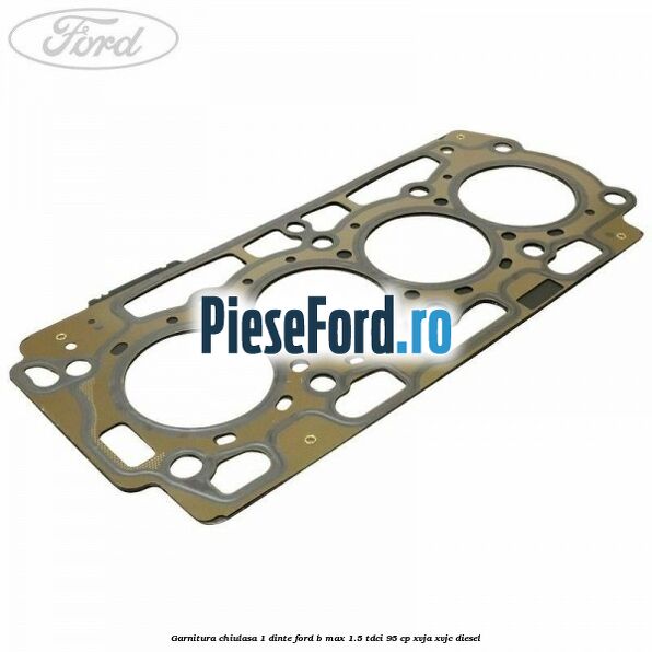 Garnitura, chiulasa 1 dinte Ford B-Max 1.5 TDCi 95 cp XVJA, XVJC diesel