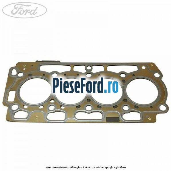 Garnitura, chiulasa 1 dinte Ford B-Max 1.5 TDCi 95 cp XVJA, XVJC diesel