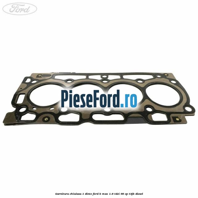 Garnitura chiulasa 1 dinte Ford B-Max 1.6 TDCi 95 cp T3JB diesel