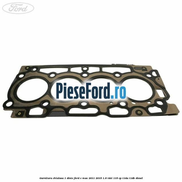 Garnitura chiulasa 1 dinte Ford C-Max 2011-2015 1.6 TDCi 115 cp T1DA, T1DB diesel