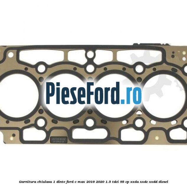 Garnitura, chiulasa 1 dinte Ford C-Max 2016-2020 1.5 TDCi 95 cp XXDA, XXDC, XXDD diesel