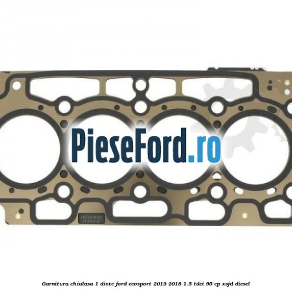 Garnitura, chiulasa 1 dinte Ford EcoSport 2013-2018 1.5 TDCi 95 cp XVJD diesel