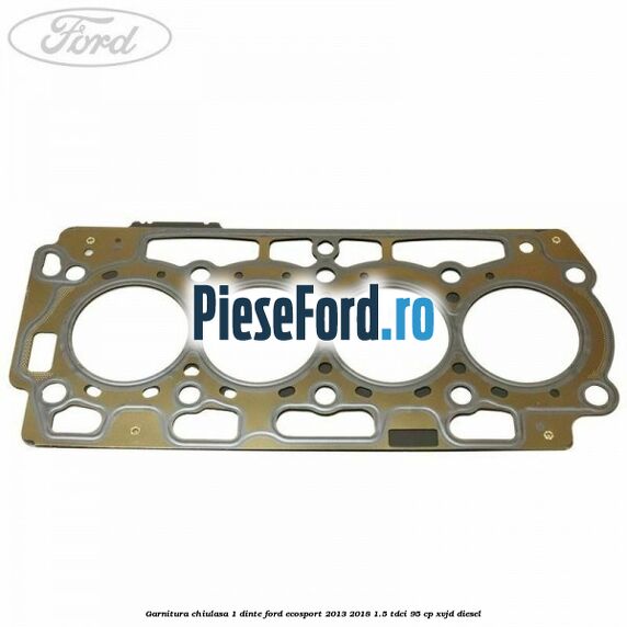 Garnitura, chiulasa 1 dinte Ford EcoSport 2013-2018 1.5 TDCi 95 cp XVJD diesel