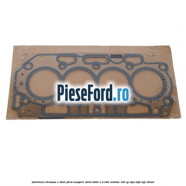 Garnitura chiulasa 1 dinte Ford EcoSport 2019-2023 1.5 TDCi EcoBlue 125 cp ZTJA, ZTJB, ZTJC diesel
