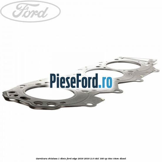 Garnitura chiulasa 1 dinte Ford Edge 2016-2018 2.0 TDCi 180 cp T8CC, T8CM diesel