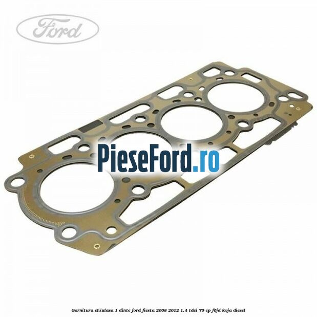 Garnitura, chiulasa 1 dinte Ford Fiesta 2008-2012 1.4 TDCi 70 cp F6JD, KVJA diesel