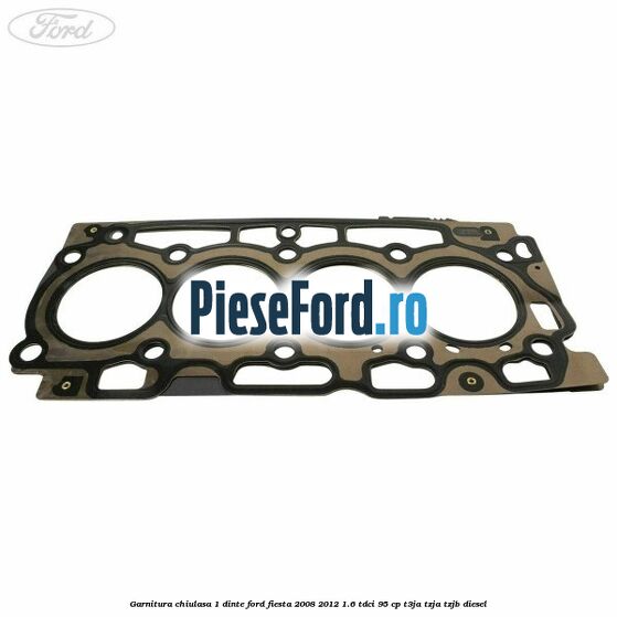 Garnitura chiulasa 1 dinte Ford Fiesta 2008-2012 1.6 TDCi 95 cp T3JA, TZJA, TZJB diesel