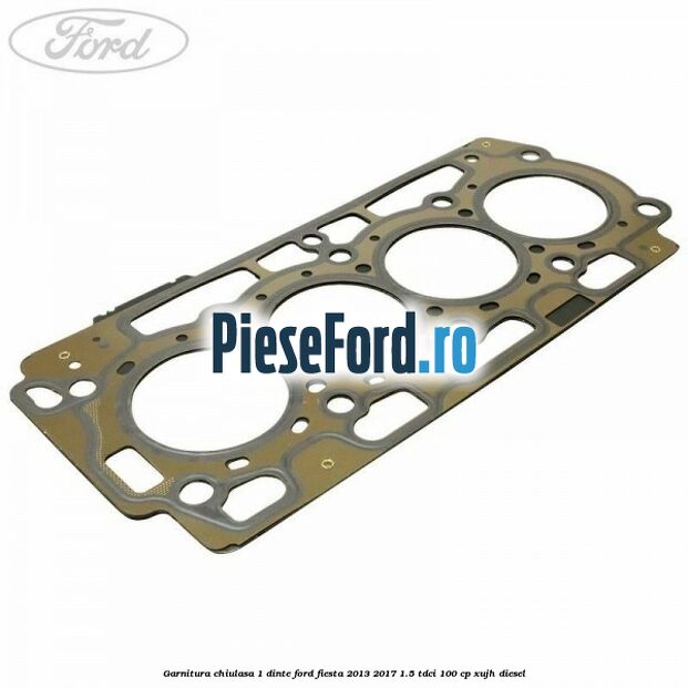 Garnitura, chiulasa 1 dinte Ford Fiesta 2013-2017 1.5 TDCi 100 cp XUJH diesel