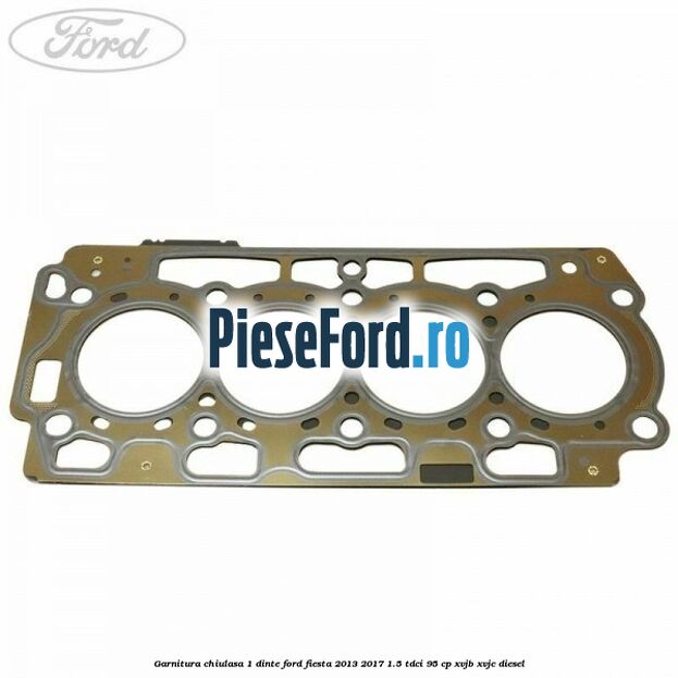 Garnitura, chiulasa 1 dinte Ford Fiesta 2013-2017 1.5 TDCi 95 cp XVJB, XVJC diesel