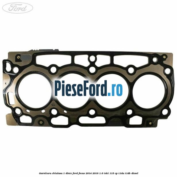Garnitura chiulasa 1 dinte Ford Focus 2014-2018 1.6 TDCi 115 cp T1DA, T1DB diesel