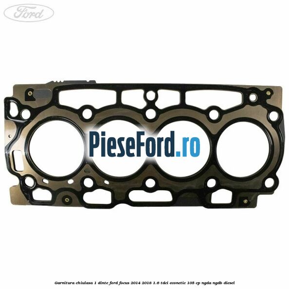 Garnitura chiulasa 1 dinte Ford Focus 2014-2018 1.6 TDCi ECOnetic 105 cp NGDA, NGDB diesel