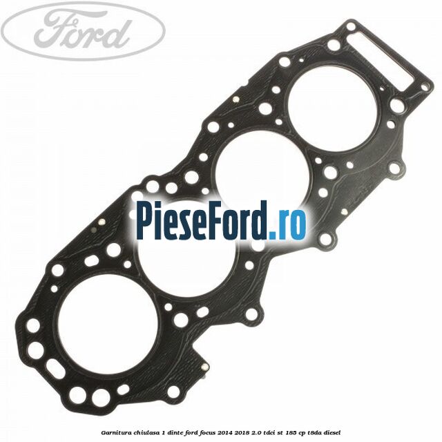 Garnitura chiulasa 1 dinte Ford Focus 2014-2018 2.0 TDCi ST 185 cp T8DA diesel