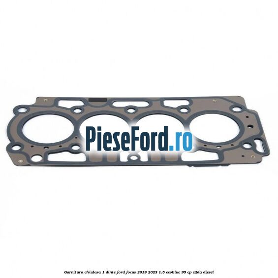 Garnitura chiulasa 1 dinte Ford Focus 2019-2023 1.5 EcoBlue 95 cp Z2DA diesel
